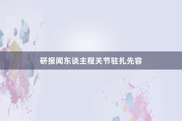 研报闻东谈主程关节驻扎先容