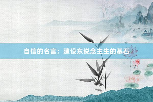 自信的名言:建设东说念主生的基石